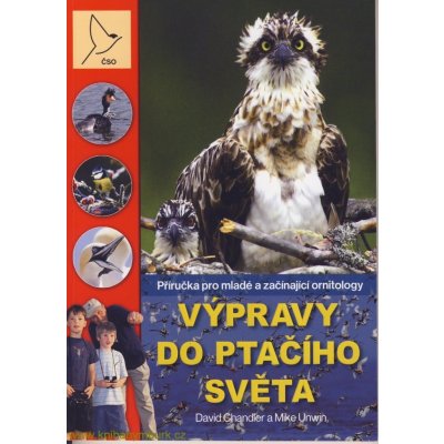 Výpravy do ptačího světa -- Příručka pro mladé a začínající ornitology - David Chandler, Mike Unwin – Zboží Mobilmania