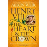 Henry VIII: The Heart and the Crown: ´this novel makes Henry VIII´s story feel like it has never been told before´ Tracy Borman - Alison Weir – Sleviste.cz