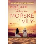 Když jsme ještě věřili na mořské víly - Barbara O´Nealová – Hledejceny.cz
