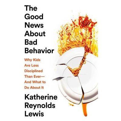 The Good News about Bad Behavior: Why Kids Are Less Disciplined Than Ever -- And What to Do about It Lewis Katherine ReynoldsPaperback – Hledejceny.cz