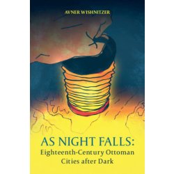 As Night Falls: Eighteenth-Century Ottoman Cities After Dark - Wishnitzer Avner