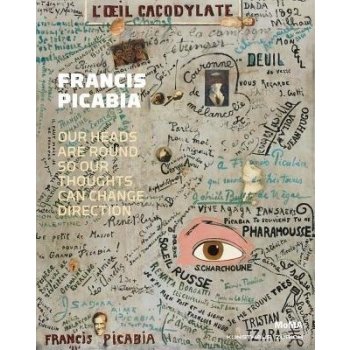 Francis Picabia: Our Heads are Round So Our Thoughts Can Change Direction