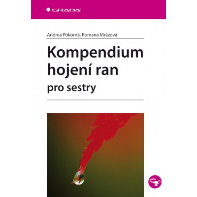 Kompendium hojení ran pro sestry - Pokorná Andrea, Mrázová Romana – Hledejceny.cz