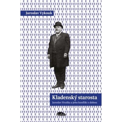 Kladenský starosta. Jaroslav Hruška a jeho konflikt s dobou - Jaroslav Vykouk - Halda