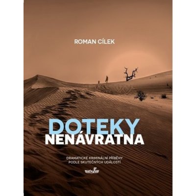 Doteky nenávratna - Dramatické kriminální příběhy podle skutečných událostí - Roman Cílek