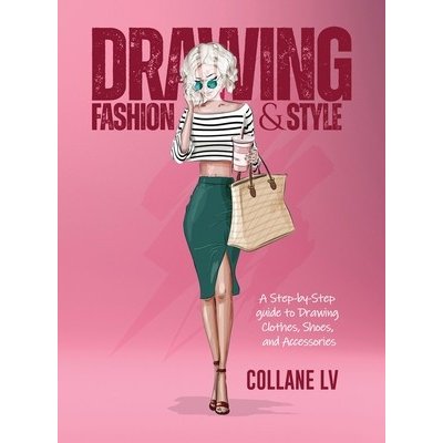 Drawing Fashion & Style: A step-by-step guide to drawing clothes, shoes, and accessories Collane LVPevná vazba – Zboží Mobilmania