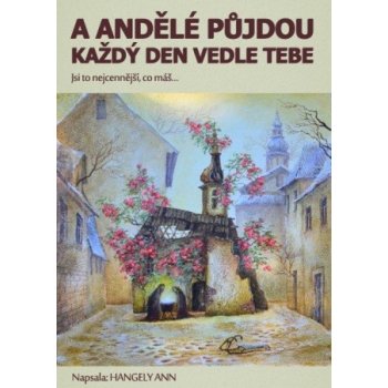 A andělé půjdou každý den vedle tebe. aneb Jsi to nejcennější co máš... - Hangely Ann