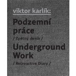 Podzemní práce / Underground Work. Zpětný deník / Retroactive Diary - Ivan Martin Jirous, Martin Machovec, Egon Bondy, Pavla Pečínková, Viktor Karlík – Hledejceny.cz