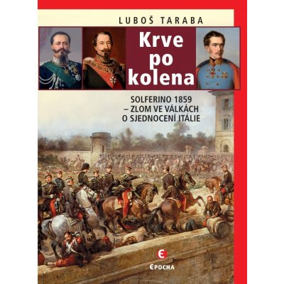 Krve po kolena: Solferino 1859 - Zlom ve válkách o sjednocení Itálie - Luboš Taraba