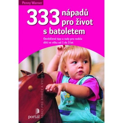 333 nápadů pro život s batolatem Osvědčené tipy a rady pro rodiče a dětí ve věku od 1 do 3 let Penny Warner – Zbozi.Blesk.cz