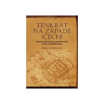 Stočes Jiří, Mušková Eva, kol. - Tenkrát na západě Čech -- Kapitoly z dějin kultury a každodennosti Plzně a Plzeňského kraje