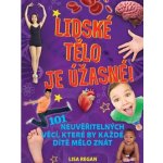Lidské tělo je úžasné! - 101 neuvěřitelných věcí, které by každé dítě mělo znát - Regan Lisa – Hledejceny.cz