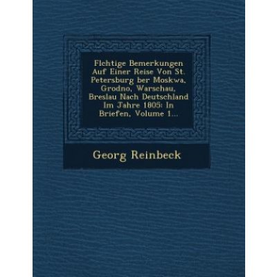 FL Chtige Bemerkungen Auf Einer Reise Von St. Petersburg Ber Moskwa, Grodno, Warschau, Breslau Nach Deutschland Im Jahre 1805: In Briefen, Volume 1... – Zboží Mobilmania