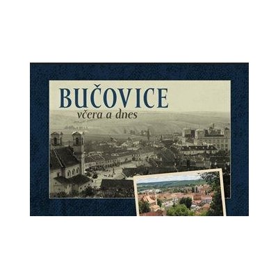 Bučovice včera a dnes - Jan Růžička, Jaroslav Pokorný, Martina Hašková, Josef Brychta