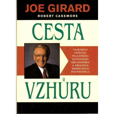 Cesta vzhůru: Tajemství úspěchu nejlepšího světového obchodníka a předních amerických podnikatelů - Girard Joe