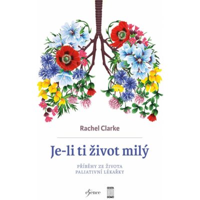 Je-li ti život milý - Příběhy ze života paliativní lékařky - Rachel Clarke – Hledejceny.cz