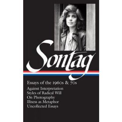 Essays of the 1960s & 70s: Against Interpretation, Styles of Radical Will, on Photography, Illness as Metaphor, Uncollected Essays Sontag SusanPevná vazba