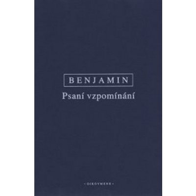 Psani vzpomínání. Vybrané spisy III. - Walter Benjamin – Hledejceny.cz