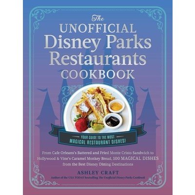 The Unofficial Disney Parks Restaurants Cookbook: From Cafe Orleanss Battered & Fried Monte Cristo to Hollywood & Vines Caramel Monkey Bread, 100 Ma Craft AshleyPevná vazba – Hledejceny.cz