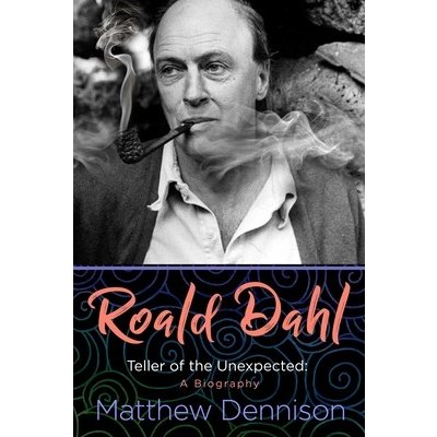 Roald Dahl: Teller of the Unexpected: A Biography Dennison MatthewPevná vazba
