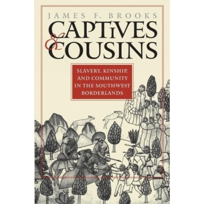 Captives and Cousins: Slavery, Kinship, and Community in the Southwest Borderlands Brooks James F.Paperback – Zboží Mobilmania