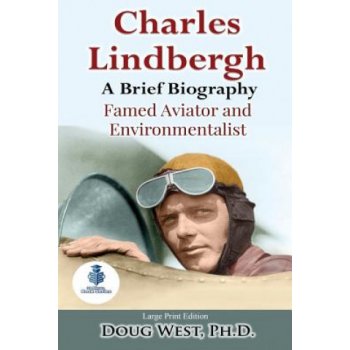 Charles Lindbergh: A Short Biography: Famed Aviator and Environmentalist