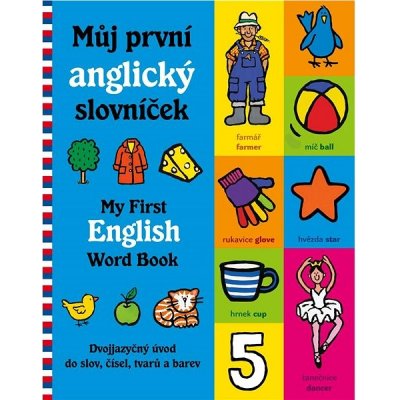 Můj první česko-anglický slovníček: Dvojjazyčný úvod do slov, čísel, tvarů a barev – Zbozi.Blesk.cz