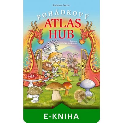 Pohádkový atlas hub - Radomír Socha, Zdeňka Študlarová – Hledejceny.cz