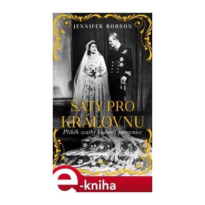 Šaty pro královnu. Příběh svatby budoucí panovnice - Jennifer Robsonová – Zboží Mobilmania