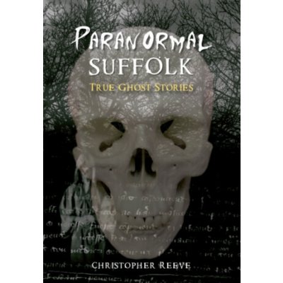 Paranormal Suffolk - True Ghost Stories Reeve Christopher – Hledejceny.cz