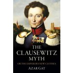 Clausewitz Myth, The – Or the Emperor`s New Clothes (Azar Gat)(Brožovaná) – Sleviste.cz