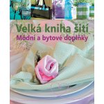 Velká kniha šití - Módní a bytové doplňky – Hledejceny.cz