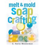Melt & Mold Soap Crafting Westerman C. KailaPaperback – Hledejceny.cz