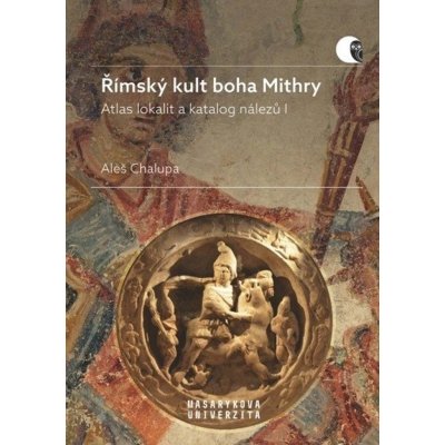 Římský kult boha Mithry - Atlas lokalit a katalog nálezů I - Aleš Chalupa – Zboží Mobilmania