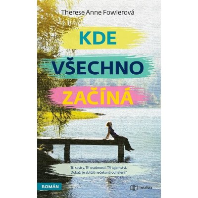 Fowlerová Anne Therese - Kde všechno začíná -- Tři sestry. Tři osobnosti. Tři tajemství. Dokáží je sblížit nečekaná odhalení? – Zboží Mobilmania