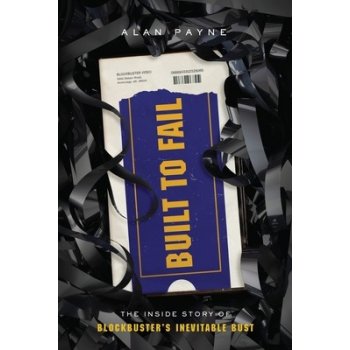 Built to Fail: The Inside Story of Blockbusters Inevitable Bust Payne AlanPaperback