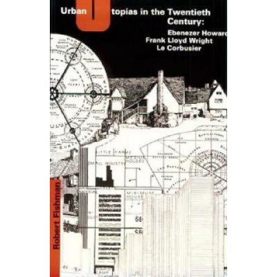 Urban Utopias in the Twentieth Century - R. Fishman