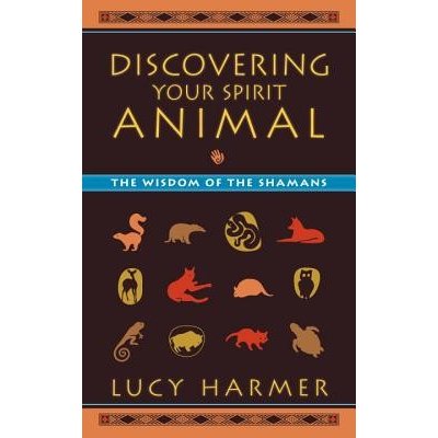 Discovering Your Spirit Animal: The Wisdom of the Shamans Harmer LucyPaperback – Sleviste.cz