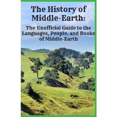 The History of Middle-Earth: The Unofficial Guide to the Languages, People, and Books of Middle-Earth Warner JenniferPaperback