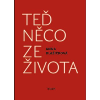 Teď něco ze života. Kniha vzpomínek - Anna Blažíčková