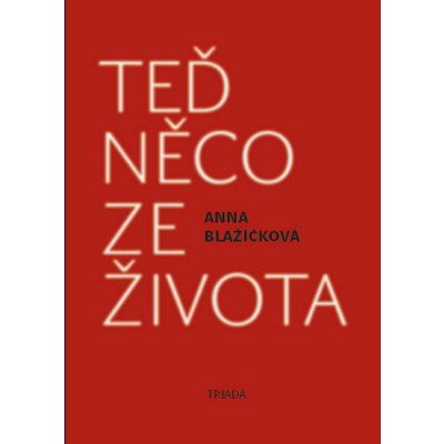 Teď něco ze života. Kniha vzpomínek - Anna Blažíčková