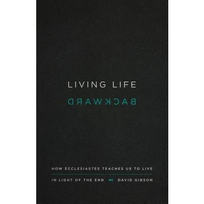 Living Life Backward: How Ecclesiastes Teaches Us to Live in Light of the End Gibson DavidPaperback – Zbozi.Blesk.cz