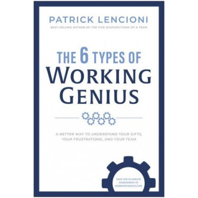 The 6 Types of Working Genius: A Better Way to Understand Your Gifts, Your Frustrations, and Your Team – Zboží Mobilmania