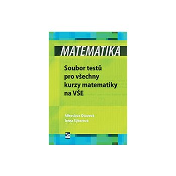 Matematika – Soubor testů pro všechny kurzy matematiky na VŠE - Otavová Miroslava;Sýkorová Irena