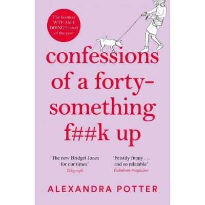 Confessions of a Forty-Something F**k Up - Alexandra Potter – Hledejceny.cz