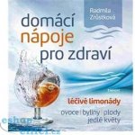 Domácí nápoje pro zdraví - Léčivé limonády, ovoce, byliny, plody, jedlé květy - Zrůstková Radmila – Hledejceny.cz
