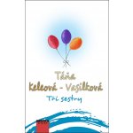 Tři sestry - Táňa Keleová-Vasilková – Hledejceny.cz