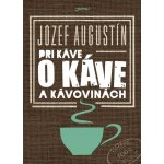 U kávy o kávě a kávovinách - Jozef Augustín – Zbozi.Blesk.cz