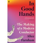 In Good Hands - The Making of a Modern Conductor - Farnham Alice – Hledejceny.cz