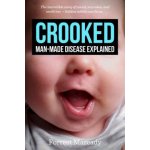 Crooked: Man-Made Disease Explained: The incredible story of metal, microbes, and medicine - hidden within our faces. – Hledejceny.cz